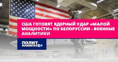 США готовят ядерный удар «малой мощности» по Белоруссии –... - politnavigator.net - Москва - Россия - США - Белоруссия