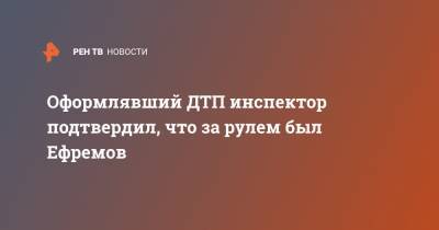 Михаил Ефремов - Александр Козлов - Эльман Пашаев - Оформлявший ДТП инспектор подтвердил, что за рулем был Ефремов - ren.tv