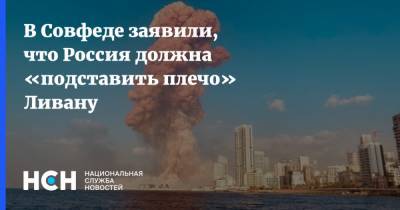 Константин Косачев - В Совфеде заявили, что Россия должна «подставить плечо» Ливану - nsn.fm - Россия - Ливан - Бейрут