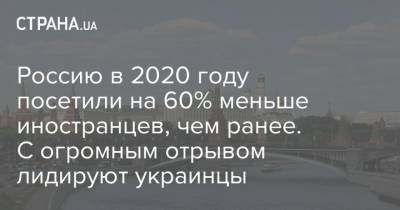 Россию в 2020 году посетили на 60% меньше иностранцев, чем ранее. С огромным отрывом лидируют украинцы - strana.ua - Россия - Украина