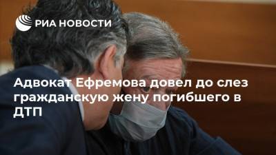 Михаил Ефремов - Эльман Пашаев - Ирина Стерхова - Адвокат Ефремова довел до слез гражданскую жену погибшего в ДТП - ria.ru - Москва