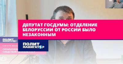 Евгений Федоров - Депутат Госдумы: Отделение Белоруссии от России было незаконным - politnavigator.net - Россия - Белоруссия - Хабаровск - Владивосток - Гомель