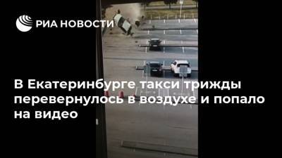 В Екатеринбурге такси трижды перевернулось в воздухе и попало на видео - ria.ru - Москва - Россия - Екатеринбург