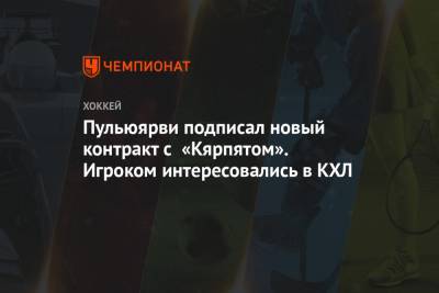 Пульюярви подписал новый контракт с «Кярпятом». Игроком интересовались в КХЛ - championat.com - Финляндия