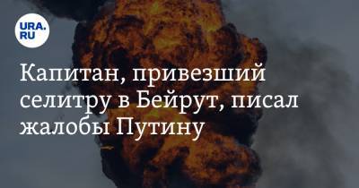 Владимир Путин - Игорь Гречушкин - Борис Прокошев - Капитан, привезший селитру в Бейрут, писал жалобы Путину - ura.news - Россия - Хабаровск - Бейрут - Мозамбик - Бейрут