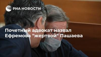 Михаил Ефремов - Александр Островский - Эльман Пашаев - Почетный адвокат назвал Ефремова "жертвой" Пашаева - ria.ru - Москва - Россия