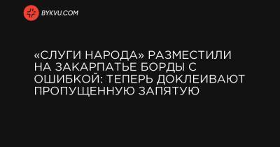 Виталий Глагола - «Слуги народа» разместили на Закарпатье борды с ошибкой: теперь доклеивают пропущенную запятую - bykvu.com - Украина