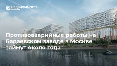 Противоаварийные работы на Бадаевском заводе в Москве займут около года - realty.ria.ru - Москва - Россия