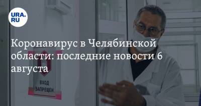 Коронавирус в Челябинской области: последние новости 6 августа. Карантин продлят, пневмония сменяет COVID, заразившихся медиков оставили без денег - ura.news - Россия - Китай - Челябинская обл. - Ухань