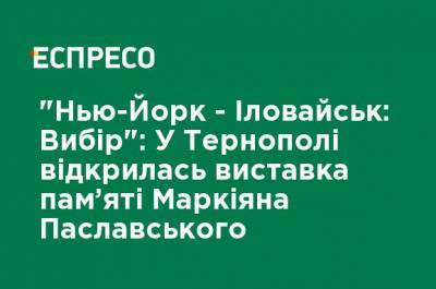 "Нью-Йорк - Иловайск: Выбор": В Тернополе открылась выставка памяти Маркияна Паславского - ru.espreso.tv - США - Украина - Киев - Нью-Йорк - Нью-Йорк - Тернополь - Иловайск