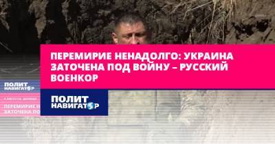 Александр Сладков - Перемирие ненадолго: Украина заточена под войну – русский военкор - politnavigator.net - Москва - Россия - Украина - Киев - ДНР - Донбасс