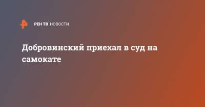 Михаил Ефремов - Сергей Захаров - Александр Добровинский - Добровинский приехал в суд на самокате - ren.tv - Москва