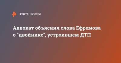 Михаил Ефремов - Эльман Пашаев - Адвокат объяснил слова Ефремова о "двойнике", устроившем ДТП - ren.tv