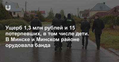 Ущерб 1,3 млн рублей и 15 потерпевших, в том числе дети. В Минске и Минском районе орудовала банда - news.tut.by - Белоруссия - Минск - район Минский