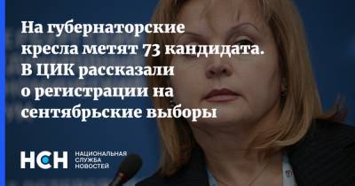 Элла Памфилова - На губернаторские кресла метят 73 кандидата. В ЦИК рассказали о регистрации на сентябрьские выборы - nsn.fm - Россия