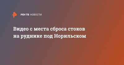 Видео с места сброса стоков на руднике под Норильском - ren.tv - Норильск