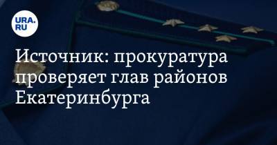 Источник: прокуратура проверяет глав районов Екатеринбурга - ura.news - Екатеринбург - р-н Кировский