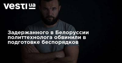 Виталий Шкляров - Антон Гашинский - Сергей Тихановский - Задержанного в Белоруссии политтехнолога обвинили в подготовке беспорядков - vesti.ua - Белоруссия