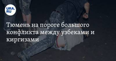 Тюмень на пороге большого конфликта между узбеками и киргизами - ura.news - Узбекистан - Тюмень - Киргизия