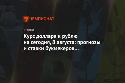 Курс доллара к рублю на сегодня, 8 августа: прогнозы и ставки букмекеров на валюту США - championat.com - США