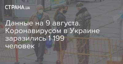 Владимир Зеленский - Данные на 9 августа. Коронавирусом в Украине заразились 1 199 человек - strana.ua - Украина - Ивано-Франковская обл. - Львовская обл. - Снбо