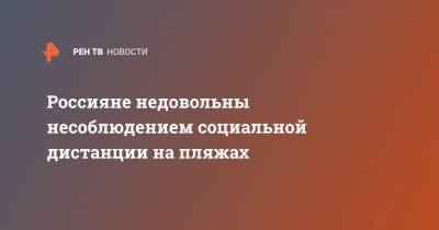 Елена Сутормина - Россияне недовольны несоблюдением социальной дистанции на пляжах - ren.tv