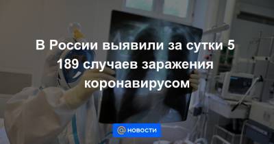 В России выявили за сутки 5 189 случаев заражения коронавирусом - news.mail.ru - Москва - Россия - Красноярский край - Санкт-Петербург - Московская обл. - респ. Алания - Свердловская обл. - Югра - окр. Янао - окр.Ненецкий - респ. Кабардино-Балкария - Пензенская обл.