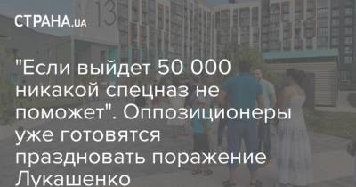 Александр Лукашенко - "Если выйдет 50 000 никакой спецназ не поможет". Оппозиционеры уже готовятся праздновать поражение Лукашенко - strana.ua - Украина - Белоруссия - Минск