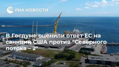 Владимир Гутенев - В Госдуме оценили ответ ЕС на санкции США против "Северного потока – 2" - ria.ru - Москва - Россия - США - Германия