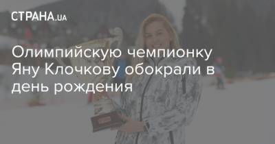 Олимпийскую чемпионку Яну Клочкову обокрали в день рождения - strana.ua - Украина - Киев - Харьковская обл.