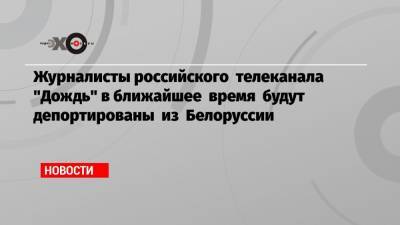 Василий Полонский - Владимир Роменский - Николай Антипов - Журналисты российского телеканала «Дождь» в ближайшее время будут депортированы из Белоруссии - echo.msk.ru - Россия - Белоруссия - Минск