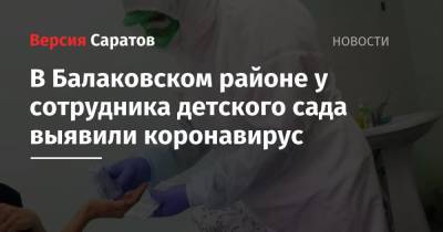 В Балаковском районе у сотрудника детского сада выявили коронавирус - nversia.ru - район Балаковский