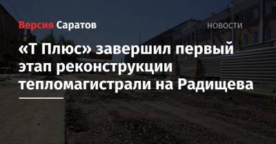 «Т Плюс» завершил первый этап реконструкции тепломагистрали на Радищева - nversia.ru - Саратов