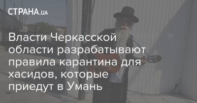 Власти Черкасской области разрабатывают правила карантина для хасидов, которые приедут в Умань - strana.ua - Черкасская обл. - Черкесск