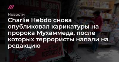 Charlie Hebdo - Charlie Hebdo снова опубликовал карикатуры на пророка Мухаммеда, после которых террористы напали на редакцию - tvrain.ru - Париж