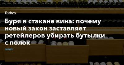 Буря в стакане вина: почему новый закон заставляет ретейлеров убирать бутылки с полок - forbes.ru