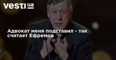 Михаил Ефремов - Эльман Пашаев - Адвокат меня подставил - так считает Ефремов - skuke.net - Москва