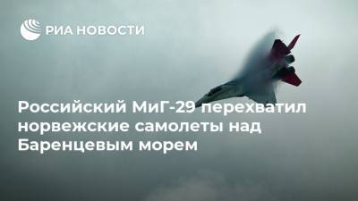 Российский МиГ-29 перехватил норвежские самолеты над Баренцевым морем - ria.ru - Москва - Норвегия - Россия
