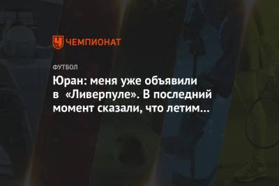 Сергей Юран - Денис Казанский - Юран: меня уже объявили в «Ливерпуле». В последний момент сказали, что летим в «Бенфику» - championat.com - Киев