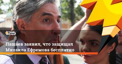 Михаил Ефремов - Эльман Пашаев - Пашаев заявил, что защищал Михаила Ефремова бесплатно - ridus.ru - Москва - Россия