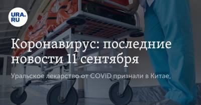 Коронавирус: последние новости 11 сентября. Уральское лекарство от COVID признали в Китае, назван неконтролируемый источник инфекции - ura.news - Россия - Китай - США - Бразилия - Индия - Ухань