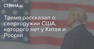 Дональд Трамп - Си Цзиньпин - Роберт Вудворд - Трамп рассказал о сверхоружии США, которого нет у Китая и России - strana.ua - Россия - Китай - США - Украина - шт. Мичиган - Ракеты