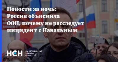 Алексей Навальный - Ангела Меркель - Василий Небензя - Новости за ночь: Россия объяснила ООН, почему не расследует инцидент с Навальным - nsn.fm - Москва - Россия - США - Германия