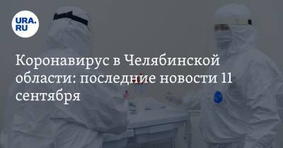 Коронавирус в Челябинской области: последние новости 11 сентября. За что заплатят болевшим COVID, классы закрывают один за другим, госпитали развернут снова - ura.news - Россия - Китай - Челябинская обл. - Ухань