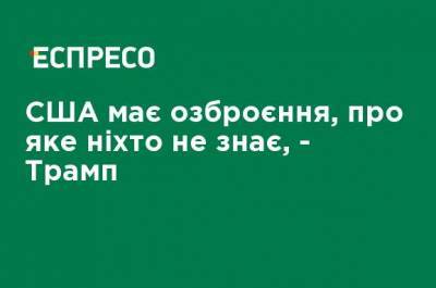 Дональд Трамп - США имеет вооружение, о котором никто не знает, - Трамп - ru.espreso.tv - США - Украина