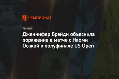 Наоми Осакая - Дженнифер Брэйди - Дженнифер Брэйди объяснила поражение в матче с Наоми Осакой в полуфинале US Open - championat.com - США - Япония