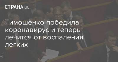 Юлия Тимошенко - Тимошенко победила коронавирус и теперь лечится от воспаления легких - strana.ua