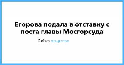 Ольга Егорова - Егорова подала в отставку с поста главы Мосгорсуда - forbes.ru