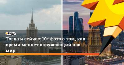 Тогда исейчас: 10+ фото отом, как время меняет окружающий нас мир - ridus.ru - Москва - Токио - Лос-Анджелес - Сингапур - штат Монтана - Республика Сингапур