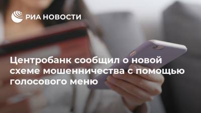 Центробанк сообщил о новой схеме мошенничества с помощью голосового меню - ria.ru - Москва - Россия